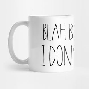 Blah blah blah I don't care Mug